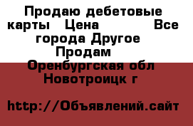 Продаю дебетовые карты › Цена ­ 4 000 - Все города Другое » Продам   . Оренбургская обл.,Новотроицк г.